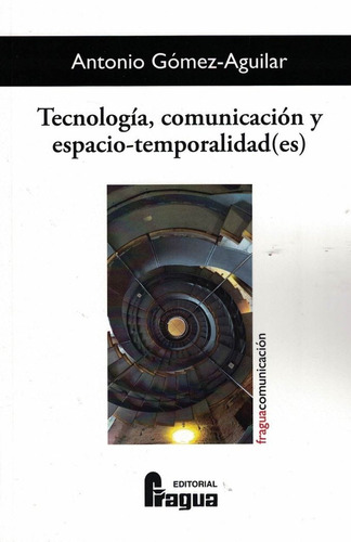 Tecnologia, Comunicacion Y Espacio-temporalidad(es), De Gomez-aguilar, Antonio. Editorial Fragua, Tapa Blanda En Español