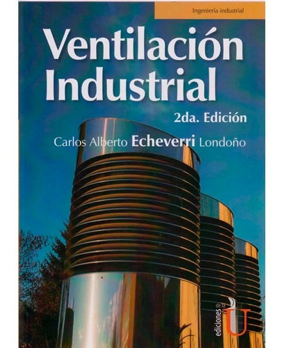Ventilacion Industrial. Carlos Alberto Echeverri Londoño, De Carlos Alberto Echeverri Londoño. Editorial Ediciones De La U, Tapa Blanda En Español, 2020