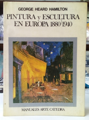 Pintura Y Escultura En Europa 1880-1940 - George H. Hamilton