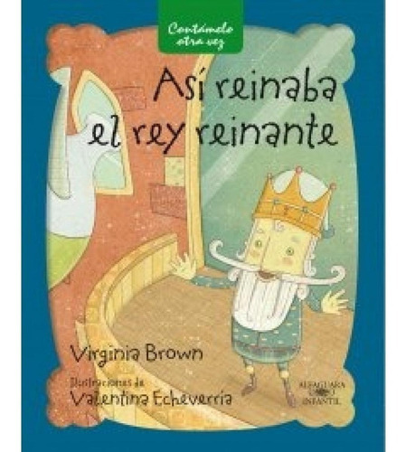 Asi Reinaba El Rey Reinante, De Brown, Virginia. Ilust: Echeve. Editorial Alfaguara, Tapa Blanda En Español