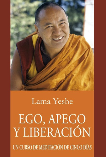 Ego ,apego Y Liberacion . Un Curso De Meditacion De Cinco Dias, De Yeshe Lama Thubten. Editorial Dharma, Tapa Blanda En Español, 2008
