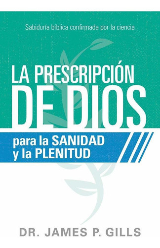 La Prescripción De Dios Para La Sanidad Y La Plenitud, De James P Gills. Editorial Casa Creación En Español