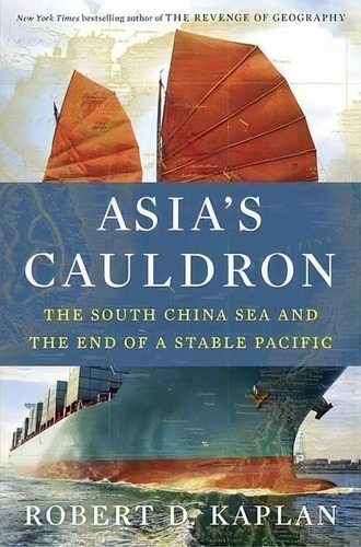 Asia's Cauldron : The South China Sea And The End Of A Stable Pacific, De Robert D. Kaplan. Editorial Random House Usa Inc, Tapa Blanda En Inglés, 2015