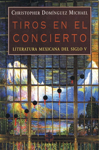 Tiros en el concierto: Literatura mexicana del siglo V, de Domínguez Michael, Christopher. Editorial Ediciones Era en español, 1997