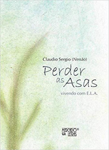 Perder As Asas: Vivendo Com E.l.a., De Sergio, Claudio. Editora Mercado De Letras, Capa Mole Em Português