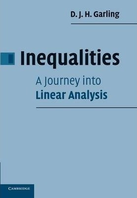 Inequalities: A Journey Into Linear Analysis - D. J. H. G...