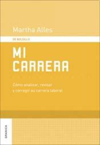 Mi Carrera: Cómo Analizar, Revisar Y Corregir Su Carrera Laboral, De Martha Alles. Editorial Ediciones Granica, Tapa Blanda En Español, 2009