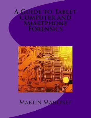 Libro A Guide To Tablet Computer And Smartphone Forensics...