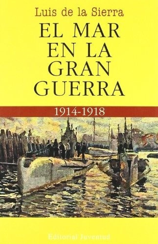 Mar En La Gran Guerra, El. 1914-1918 - De La Sierra, Luis 