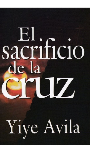 El Sacrificio De La Cruz, De Yiye Ávila. Editorial Unilit En Español