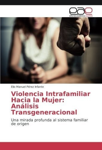 Violencia Intrafamiliar Hacia La Mujer Analisis..., de Pérez Infante, Elio Manuel. Editorial Academica Espanola en español