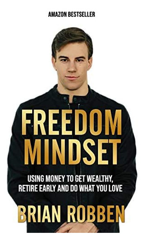 Freedom Mindset: Using Money To Get Wealthy, Retire Early, And Do What You Love, De Robben, Brian. Editorial Createspace Independent Publishing Platform, Tapa Blanda En Inglés