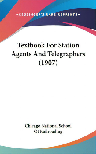 Textbook For Station Agents And Telegraphers (1907), De Chicago National School Of Railroading. Editorial Kessinger Pub Llc, Tapa Dura En Inglés