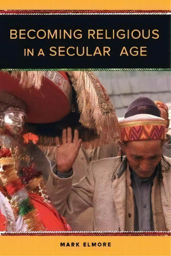Becoming Religious In A Secular Age, De Mark Elmore. Editorial University California Press, Tapa Dura En Inglés