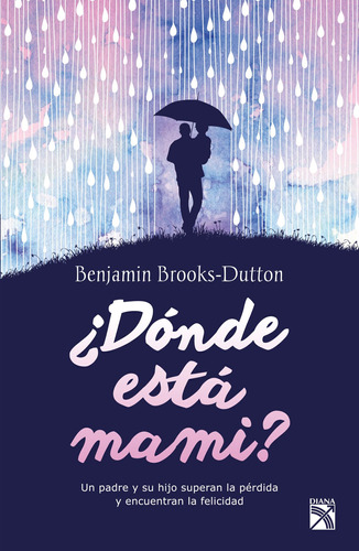 ¿Dónde está mami?: Un padre y su hijo superan la pérdida y encuentran la felicidad, de Brooks-Dutton, Benjamin. Serie Fuera de colección Editorial Diana México, tapa blanda en español, 2015