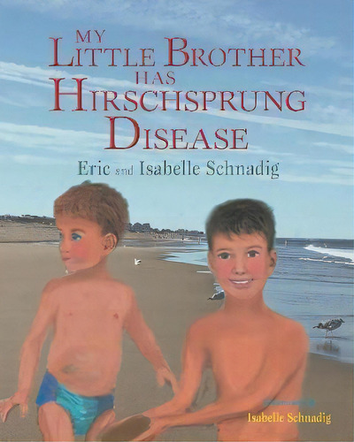 My Little Brother Has Hirschsprung Disease, De Eric And Isabelle Schnadig. Editorial Sdp Publishing Solutions, Llc, Tapa Blanda En Inglés
