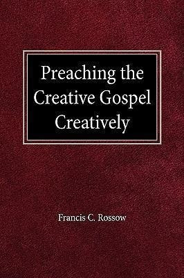 Preach Creative Gospel Creatively - F C Rossow