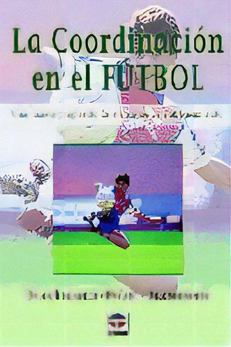 La Coordinaciãân En El Fãâtbol, De Buschmann, Jürgen. Editorial Ediciones Tutor, S.a., Tapa Blanda En Español
