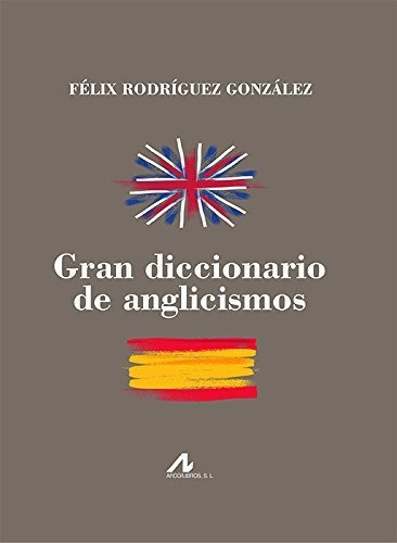 Gran diccionario de anglicismos, de Félix Rodriguez González. Editorial Arco Libros La Muralla S L, tapa blanda en español, 2017