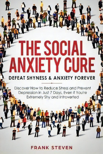 The Social Anxiety Cure : Defeat Shyness & Anxiety Forever: Discover How To Reduce Stress And Pre..., De Steven Frank. Editorial Native Publisher, Tapa Blanda En Inglés
