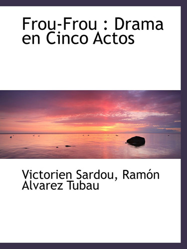 Libro: Frou-frou : Drama En Cinco Actos (spanish Edition)