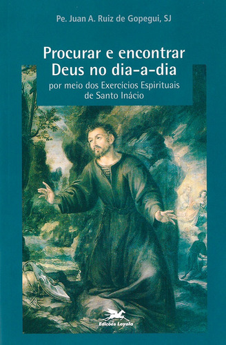 Procurar e encontrar Deus no dia a dia por meio dos Exercícios Espirituais de Santo Inácio, de Gopegui, Juan A. Ruiz de. Editora Associação Nóbrega de Educação e Assistência Social, capa mole em português, 2005