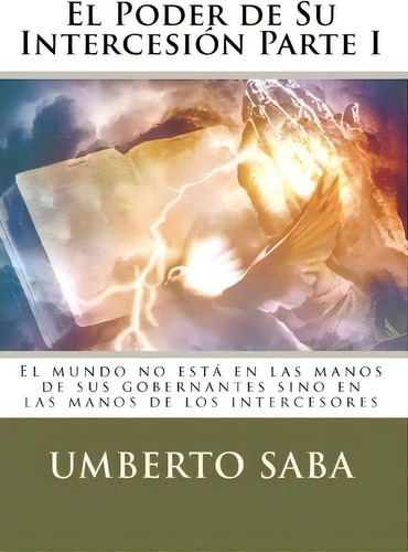 El Poder De Su Intercesi N - Parte I, De Umberto Saba. Editorial Createspace Independent Publishing Platform, Tapa Blanda En Español