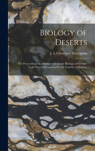 Biology Of Deserts: The Proceedings Of A Symposium On The Biology Of Hot And Cold Deserts Organiz..., De Cloudsley-thompson, J. L.. Editorial Hassell Street Pr, Tapa Dura En Inglés