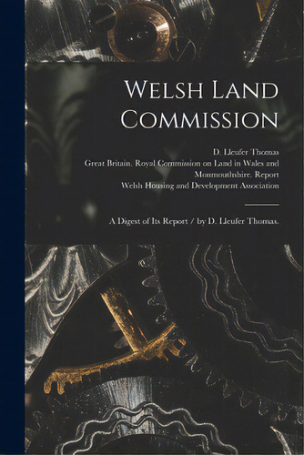 Welsh Land Commission: A Digest Of Its Report / By D. Lleufer Thomas., De Thomas, D. Lleufer. Editorial Legare Street Pr, Tapa Blanda En Inglés