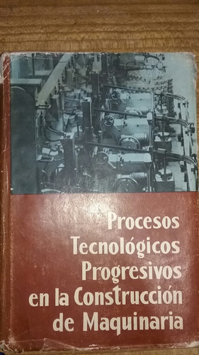 Procesos Tecnológicos En La Construcción De Maquina. Ed. Mir