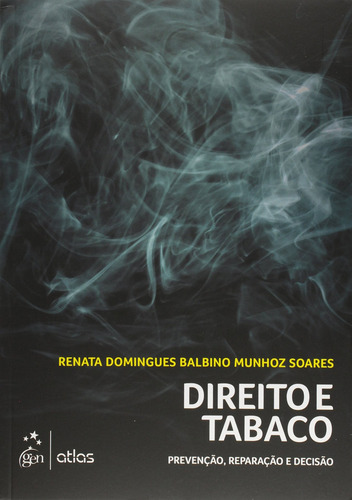 Direito E Tabaco: Prevenção, Reparação E Decisão, de Soares, Renata Domingues Balbino Munhoz. Editora Atlas Ltda., capa mole em português, 2015