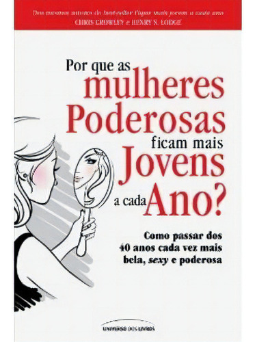 Por que as mulheres poderosas ficam mais jovens a cada ano, de Crowley,Chris; Lodge,Henry S.. Editorial Universo Dos Livros, edición 1 en português