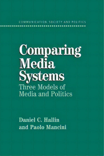 Communication, Society And Politics: Comparing Media Systems: Three Models Of Media And Politics, De Daniel C. Hallin. Editorial Cambridge University Press, Tapa Blanda En Inglés