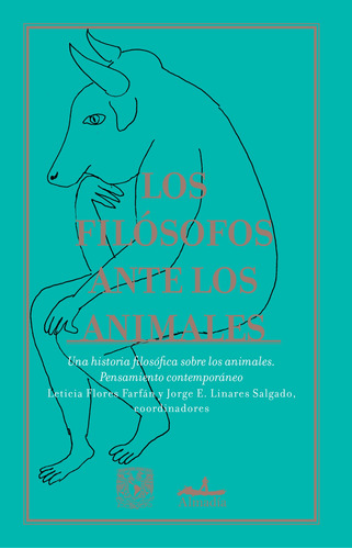 Los filósofos ante los animales. Una historia filosófica sobre los animales. Pensamiento contemporáneo, de Flores Farfán, Leticia. Serie Ensayo Editorial Almadía, tapa blanda en español, 2021