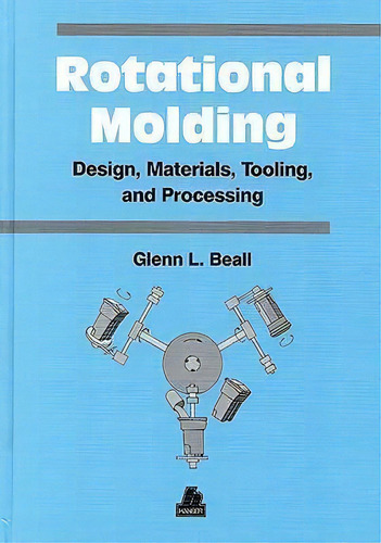 Rotational Molding Design, Materials, Tooling And Processing, De Glenn Beall. Editorial Hanser Publications, Tapa Dura En Inglés