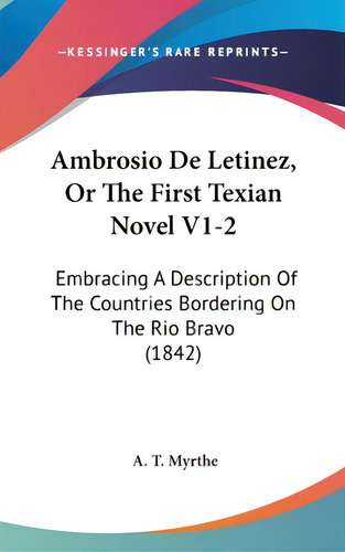 Ambrosio De Letinez, Or The First Texian Novel V1-2: Embracing A Description Of The Countries Bor..., De Myrthe, A. T.. Editorial Kessinger Pub Llc, Tapa Dura En Inglés