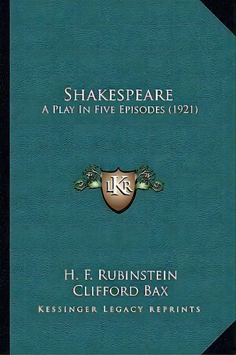 Shakespeare : A Play In Five Episodes (1921), De H F 1891 Rubinstein. Editorial Kessinger Publishing, Tapa Blanda En Inglés