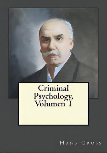 Criminal Psychology, Volumen 1, De Hans Groß. Editorial Createspace Independent Publishing Platform, Tapa Blanda En Inglés