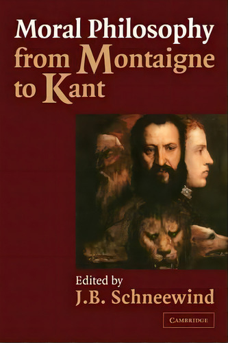 Moral Philosophy From Montaigne To Kant, De J. B. Schneewind. Editorial Cambridge University Press, Tapa Blanda En Inglés