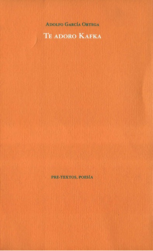 Te Adoro Kafka, De García Ortega Adolfo. Editorial Pre-textos, Tapa Blanda, Edición 1 En Español, 2006