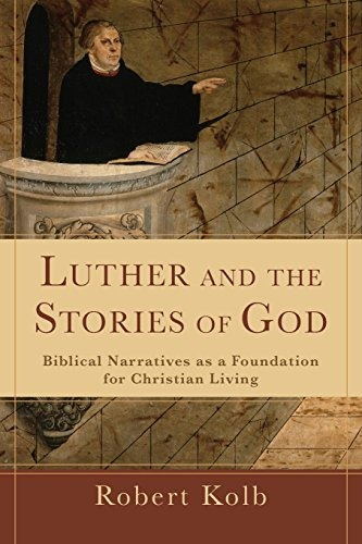 Luther And The Stories Of God Biblical Narratives As A Found