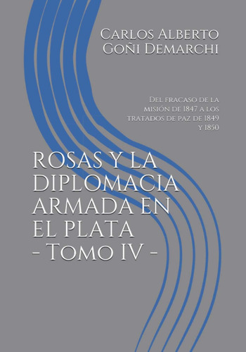 Libro: Rosas Y La Diplomacia Armada En El Plata - Tomo Iv -:
