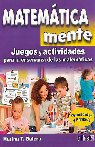 Matematicamente: Juegos Y Actividades Para La Enseñanza De Las Matemáticas, De Marina Galera., Vol. 1. Editorial Editorial Trillas Sa De Cv, Tapa Blanda, Edición 1 En Español, 2017