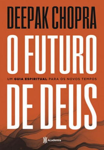 O Futuro De Deus: Um Guia Espiritual Para Os Novos Tempos - 2ª Edição, De Chopra, Deepak. Editora Academia, Capa Mole Em Português