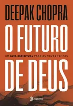 Comprar O Futuro De Deus: Um Guia Espiritual Para Os Novos Tempos - 2ª Edição, De Chopra, Deepak. Editora Academia, Capa Mole Em Português