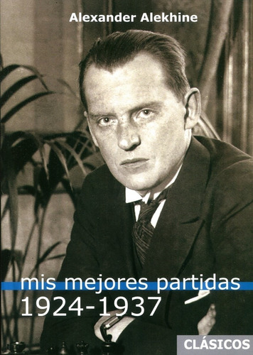 Mis Mejores Partidas (1924 - 1937) - Alexander Alekhine, de ALEKHINE ALEXANDER. Editorial La Casa del Ajedrez, tapa blanda en español, 2022