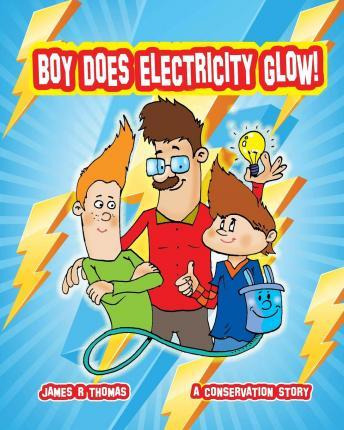 Boy Does Electricity Glow! : A Conservation Story - James...