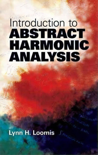 Introduction To Abstract Harmonic Analysis, De Lynn H. Loomis. Editorial Dover Publications Inc., Tapa Blanda En Inglés