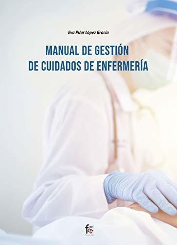 Manual de gestión de cuidados de enfermería, de Eva Pilar López García. Editorial FORMACION ALCALA SL, tapa blanda en español, 2021