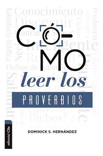 Cómo leer los Proverbios: Caminos hacia la sabiduria, de Hernández, Dominick. Editorial Clie, tapa blanda en español, 2022